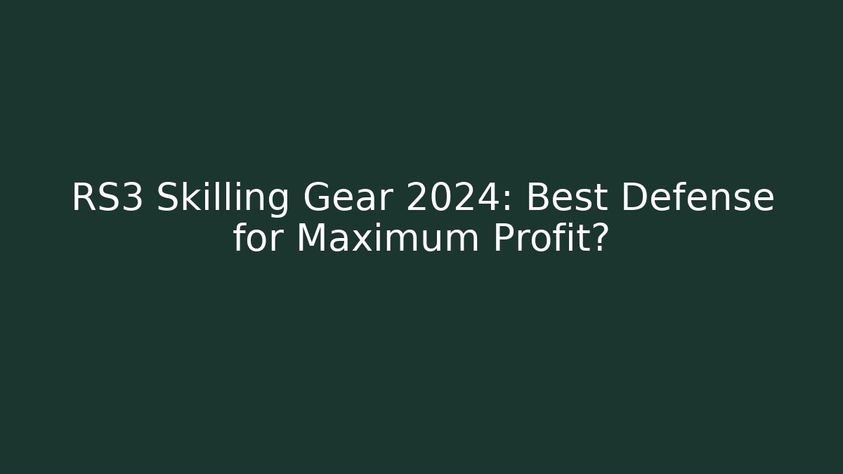 RS3 Skilling Gear 2024: Best Defense for Maximum Profit?