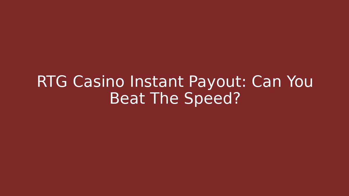 RTG Casino Instant Payout: Can You Beat The Speed?