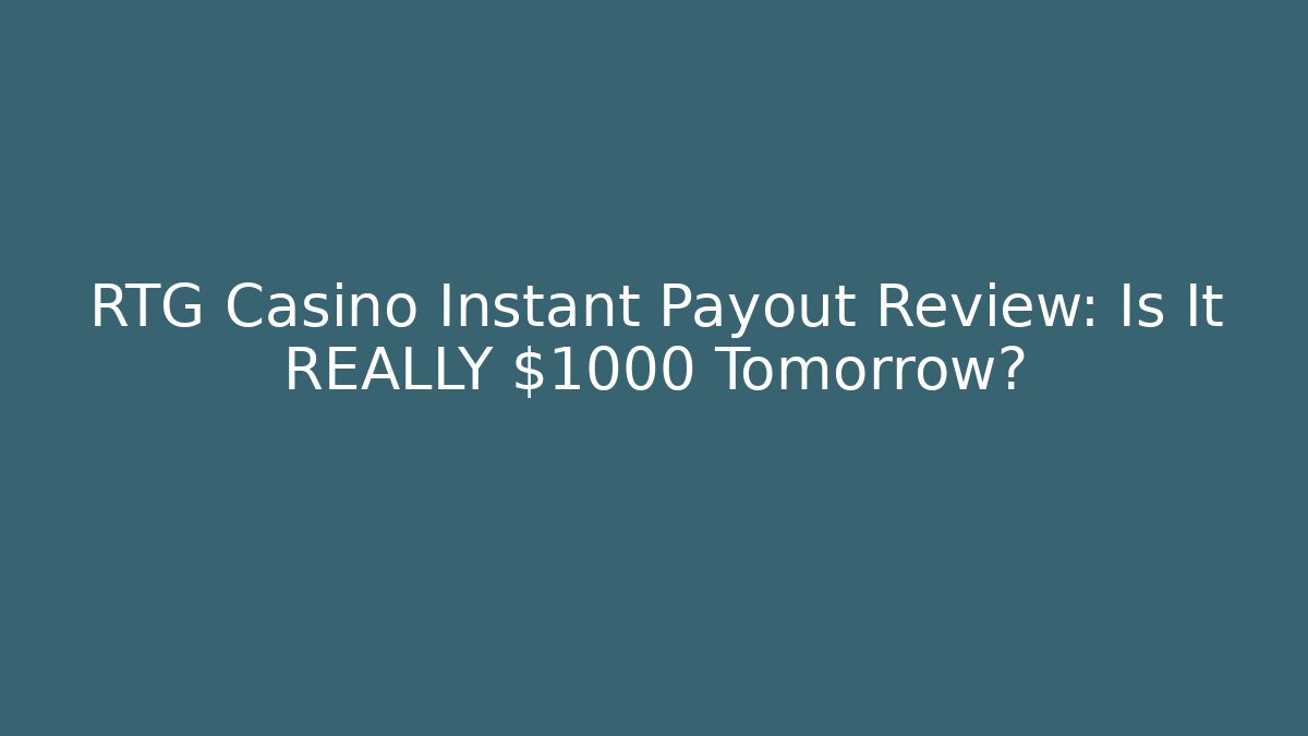 RTG Casino Instant Payout Review: Is It REALLY $1000 Tomorrow?