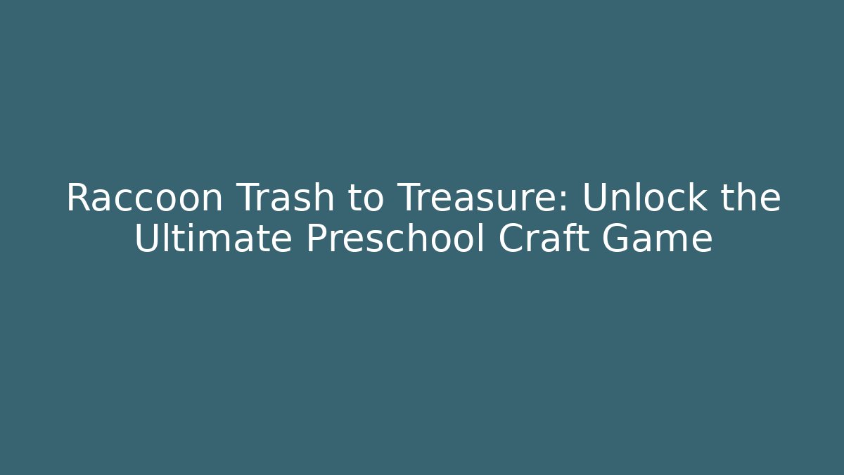 Raccoon Trash to Treasure: Unlock the Ultimate Preschool Craft Game - Boomer Naturals