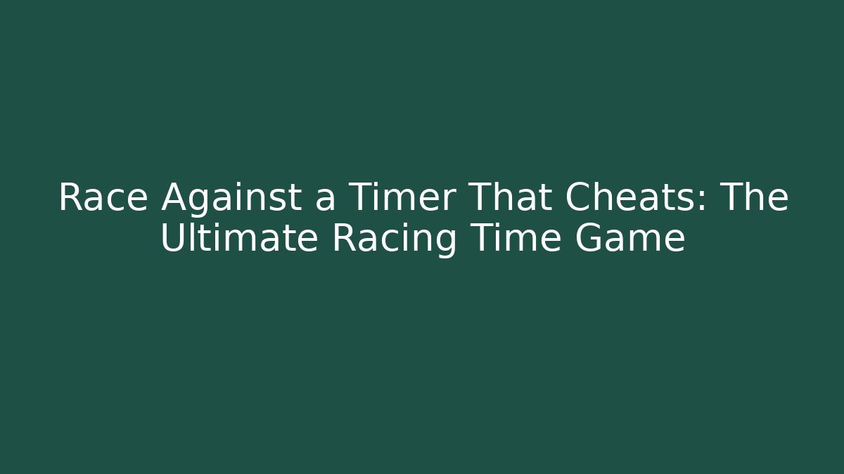 Race Against a Timer That Cheats: The Ultimate Racing Time Game