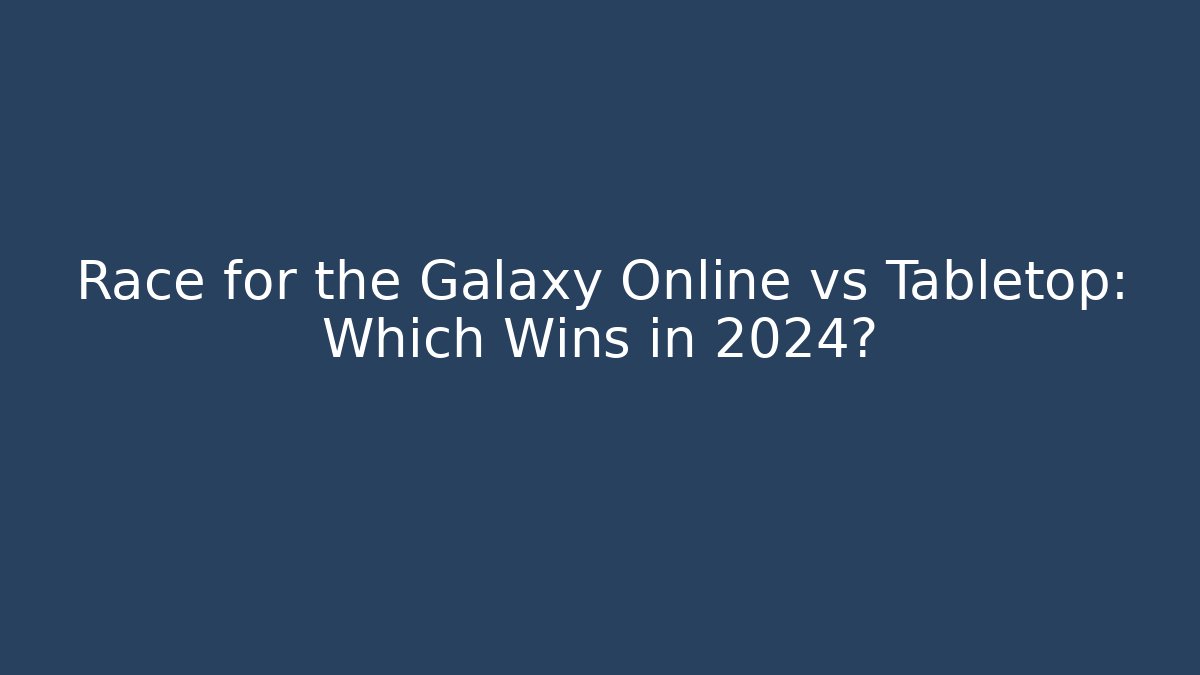 Race for the Galaxy Online vs Tabletop: Which Wins in 2024?