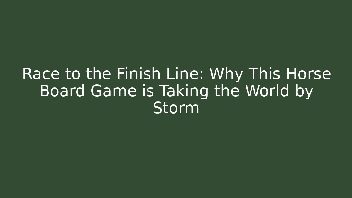 Race to the Finish Line: Why This Horse Board Game is Taking the World by Storm