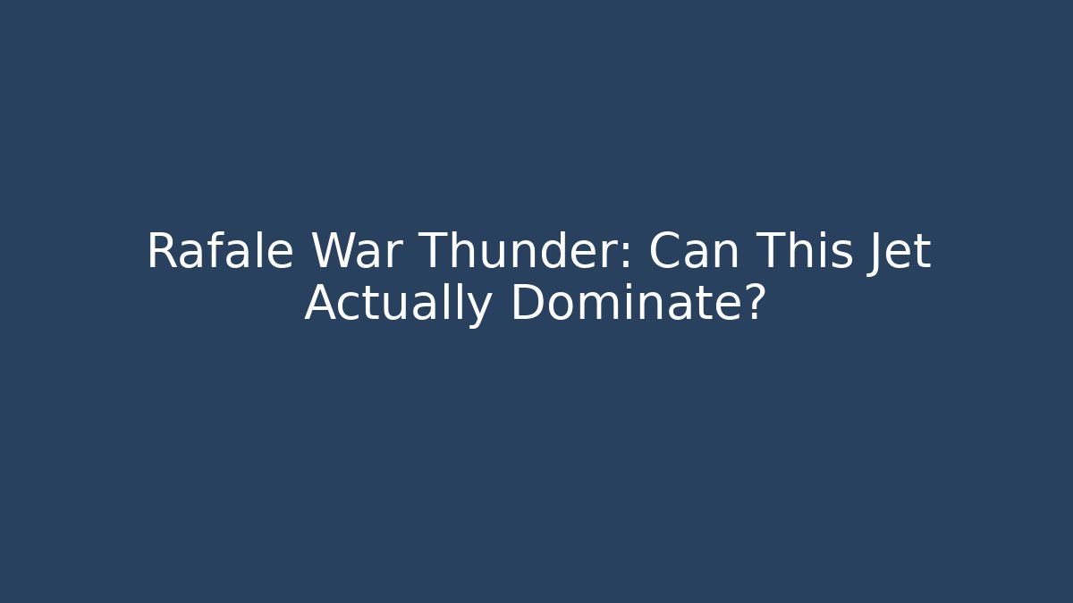 Rafale War Thunder: Can This Jet Actually Dominate? - Boomer Naturals