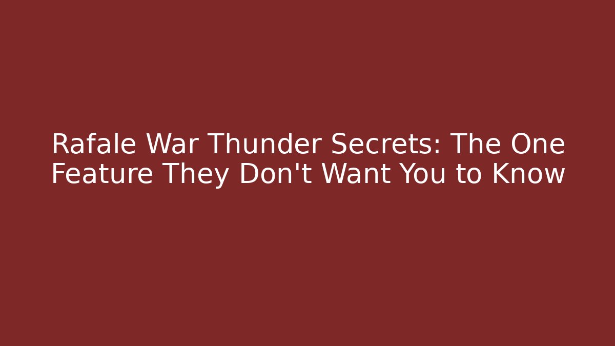 Rafale War Thunder Secrets: The One Feature They Don't Want You to Know