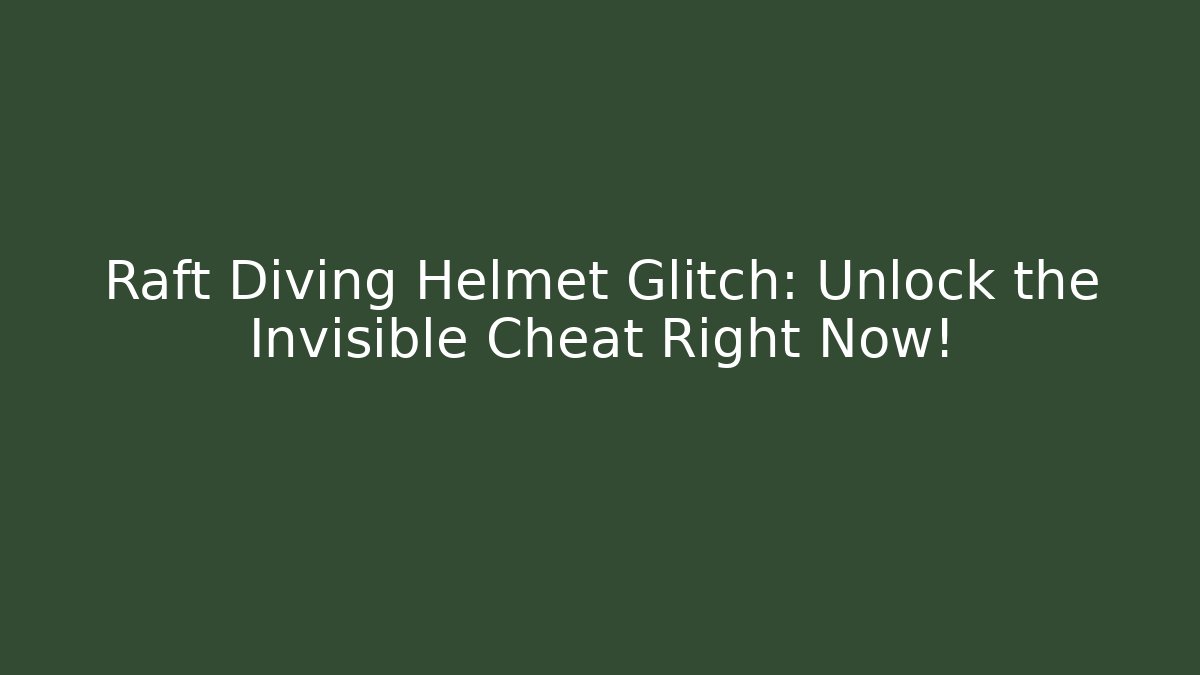 Raft Diving Helmet Glitch: Unlock the Invisible Cheat Right Now!