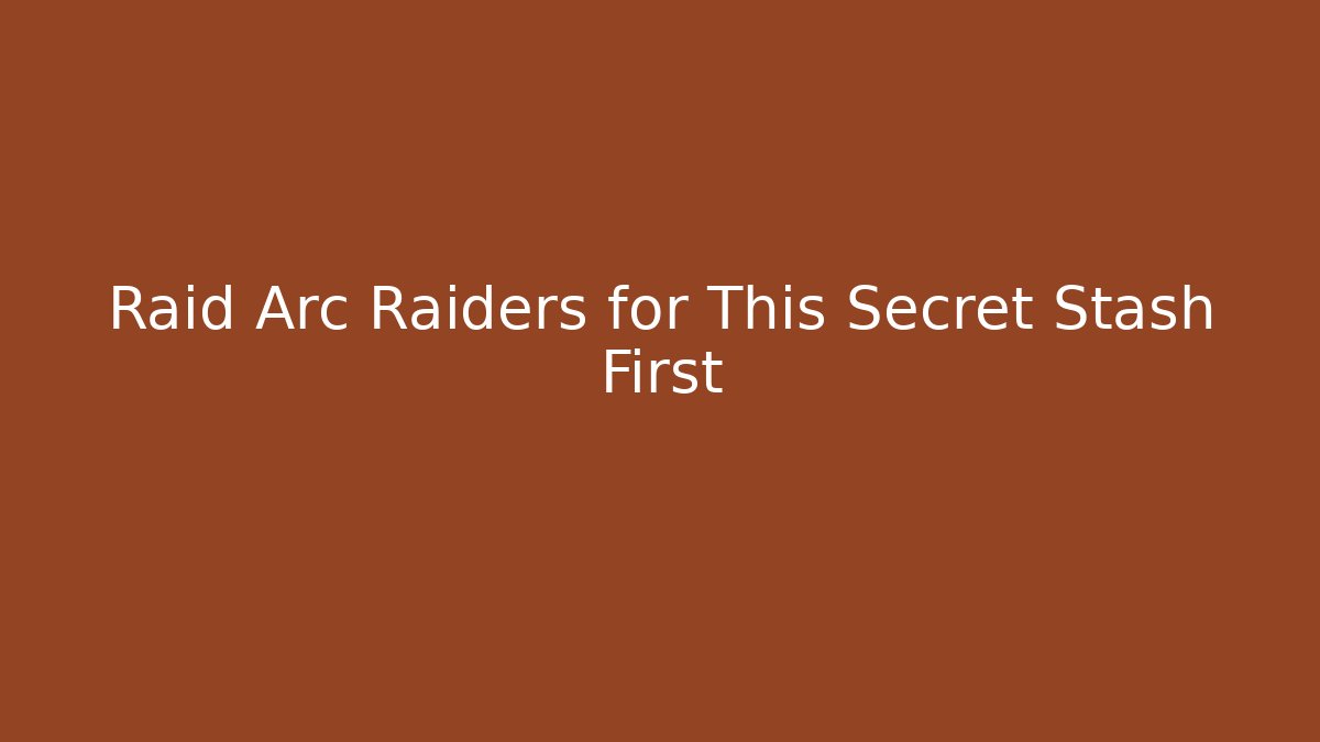 Raid Arc Raiders for This Secret Stash First - Boomer Naturals