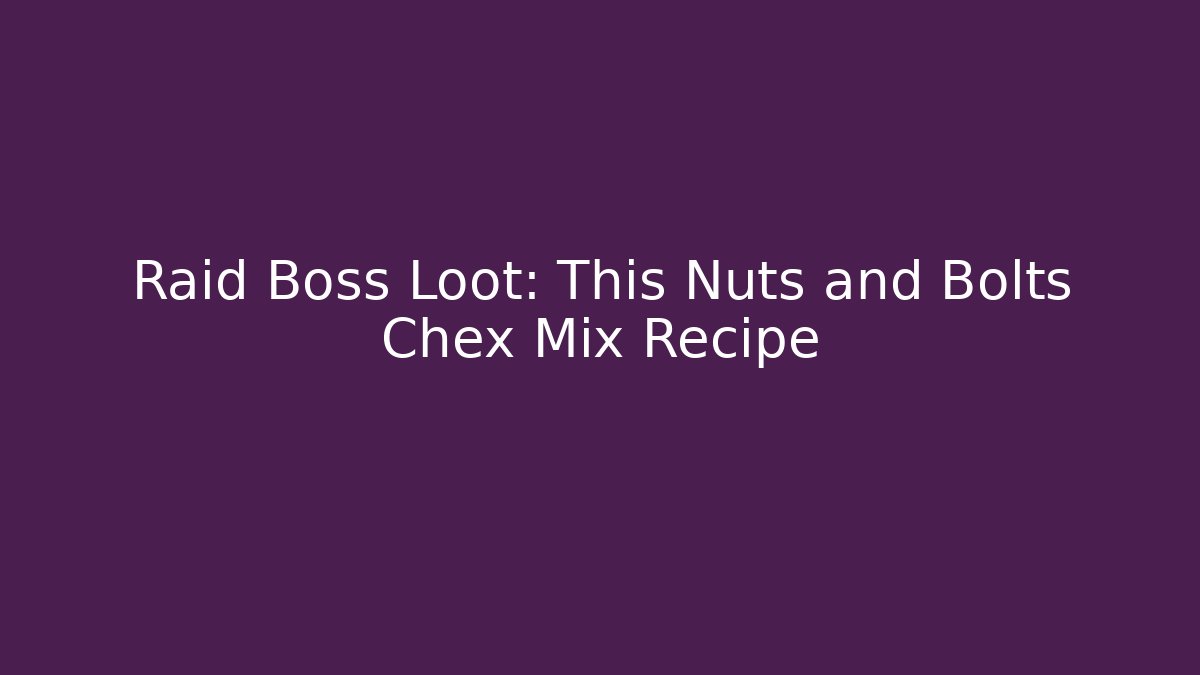 Raid Boss Loot: This Nuts and Bolts Chex Mix Recipe
