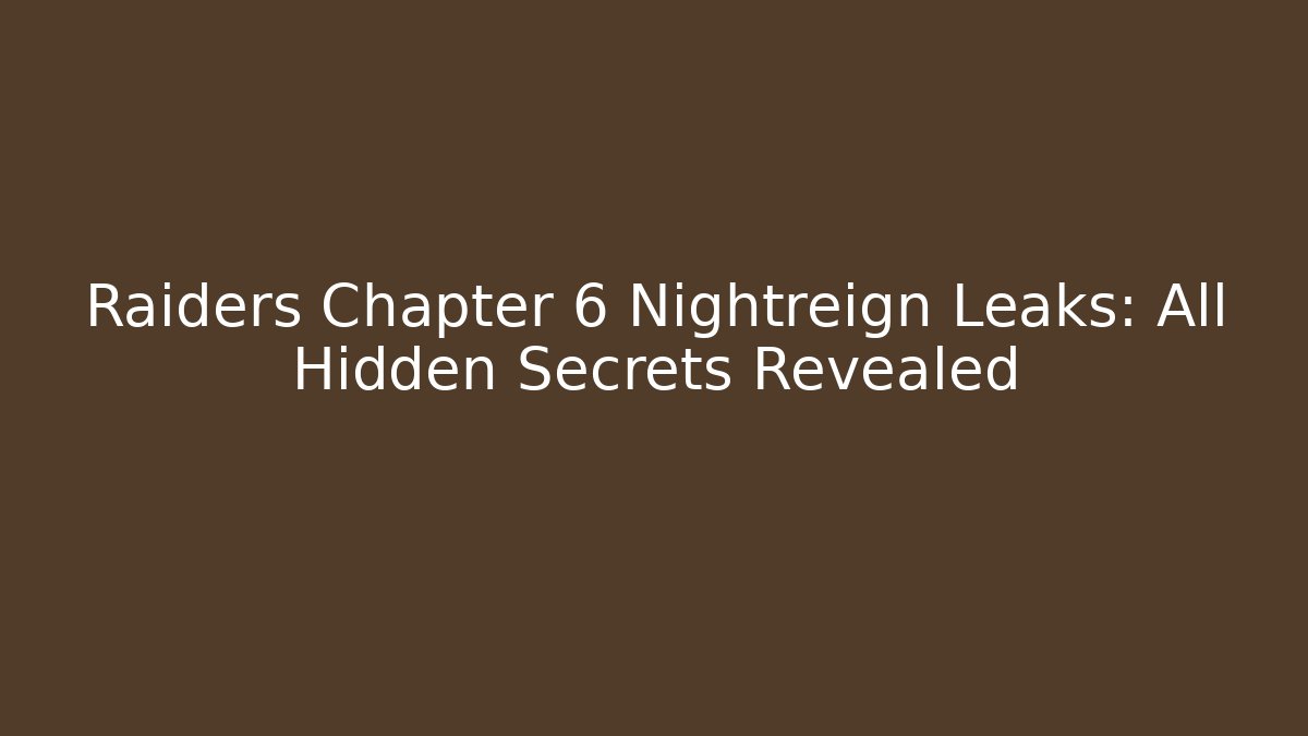 Raiders Chapter 6 Nightreign Leaks: All Hidden Secrets Revealed - Boomer Naturals
