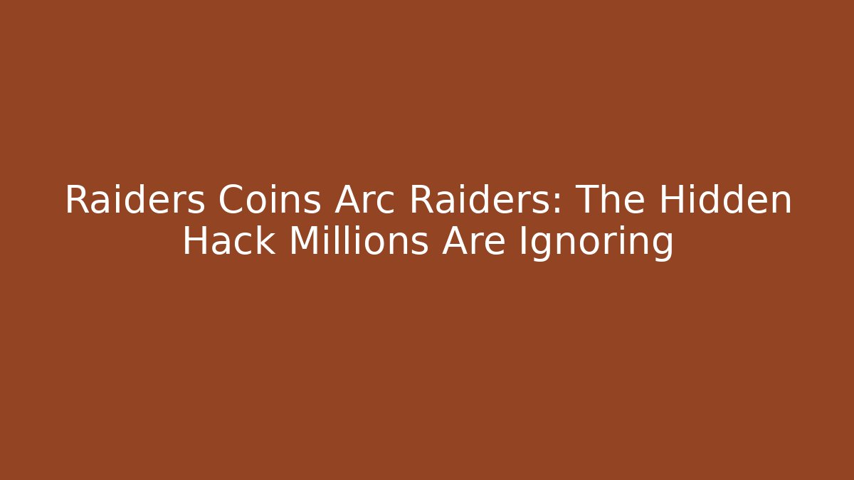 Raiders Coins Arc Raiders: The Hidden Hack Millions Are Ignoring