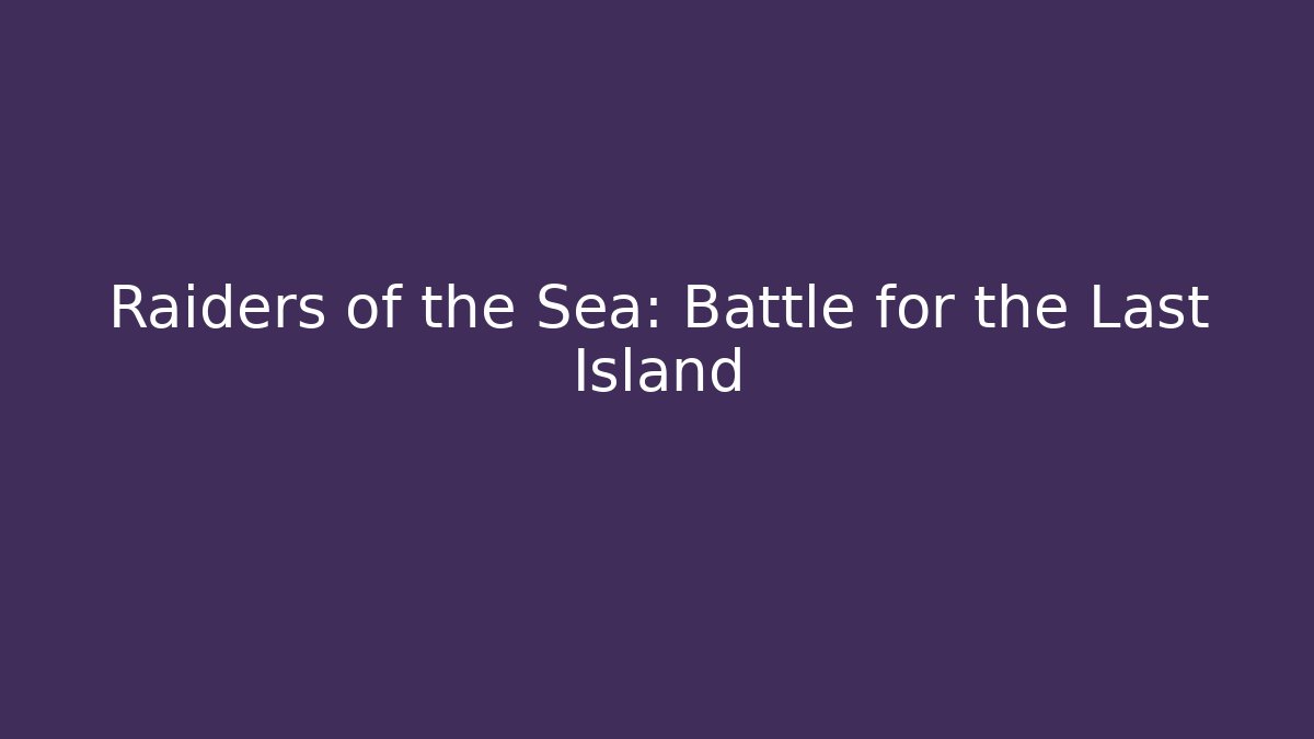 Raiders of the Sea: Battle for the Last Island