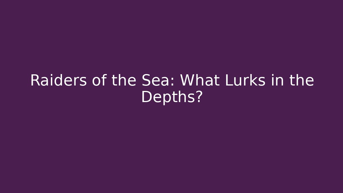 Raiders of the Sea: What Lurks in the Depths? - Boomer Naturals