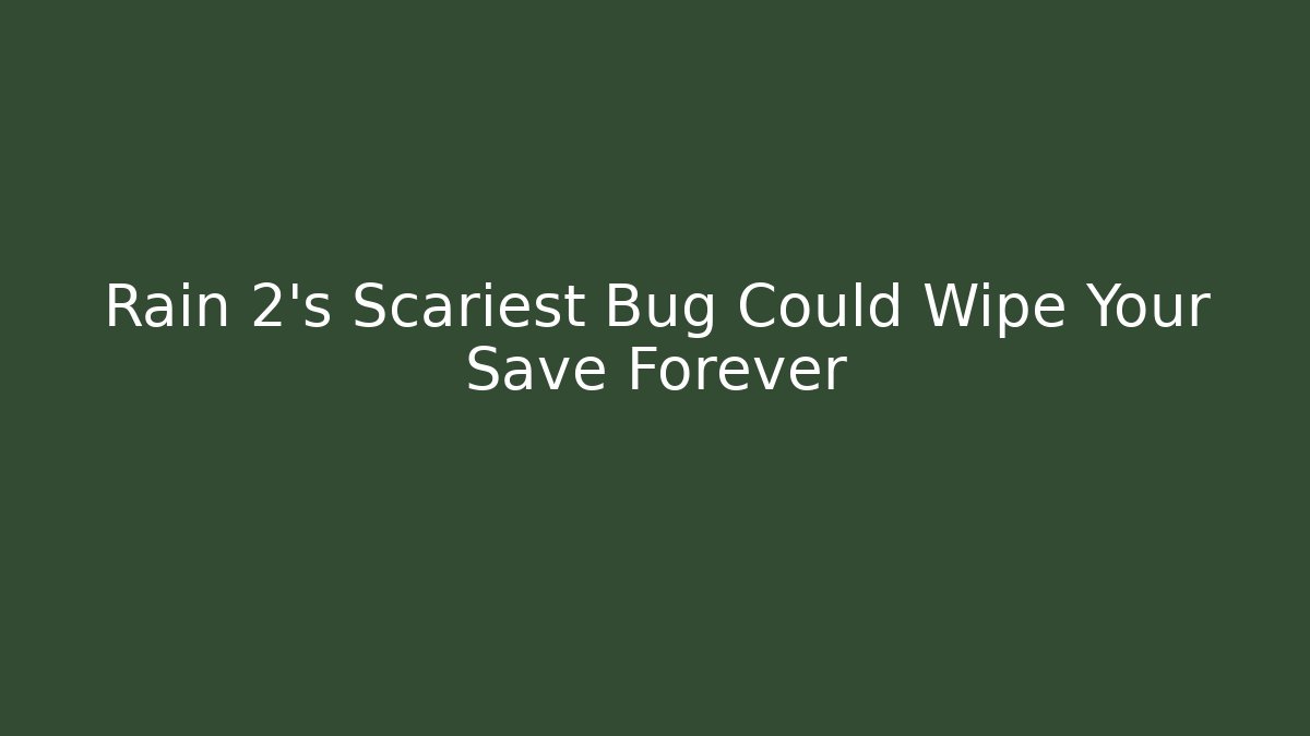 Rain 2's Scariest Bug Could Wipe Your Save Forever
