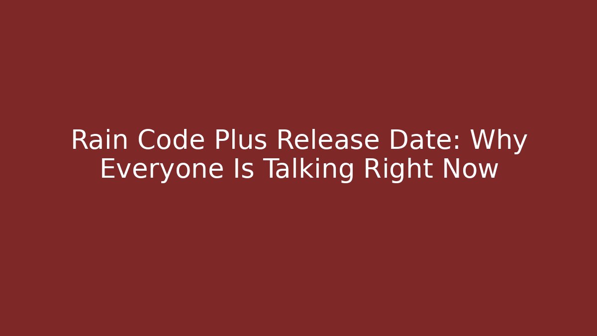 Rain Code Plus Release Date: Why Everyone Is Talking Right Now - Boomer Naturals