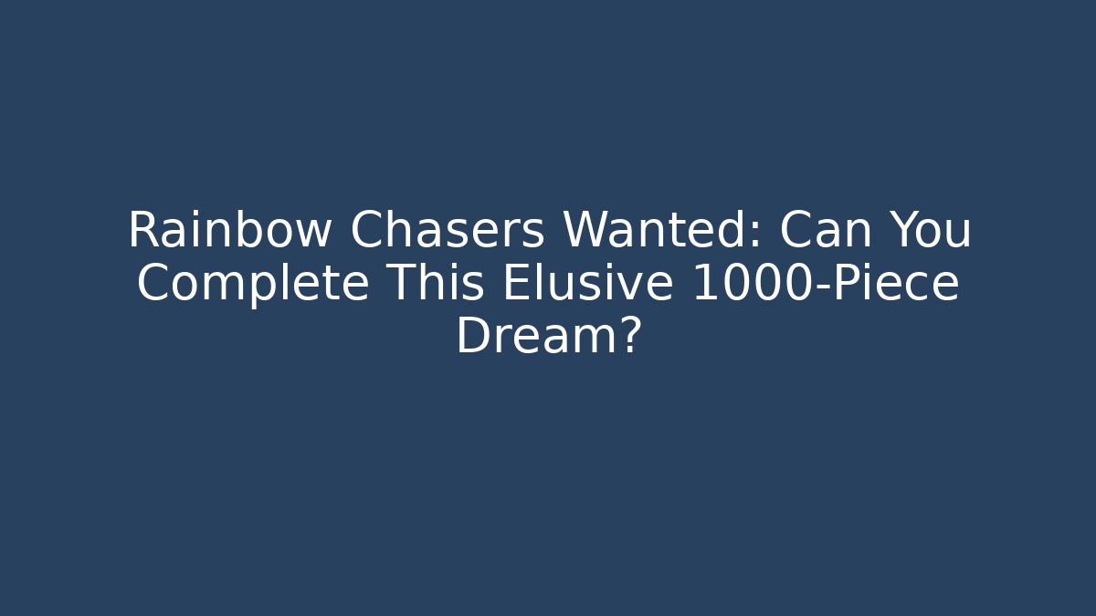 Rainbow Chasers Wanted: Can You Complete This Elusive 1000-Piece Dream?