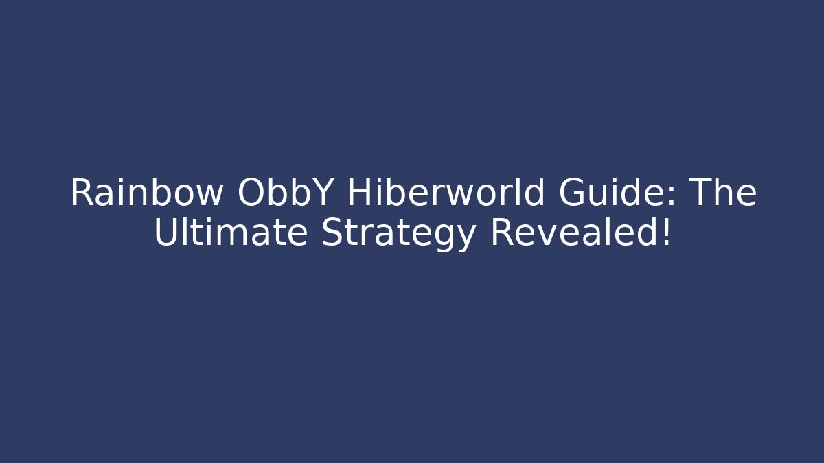 Rainbow ObbY Hiberworld Guide: The Ultimate Strategy Revealed!