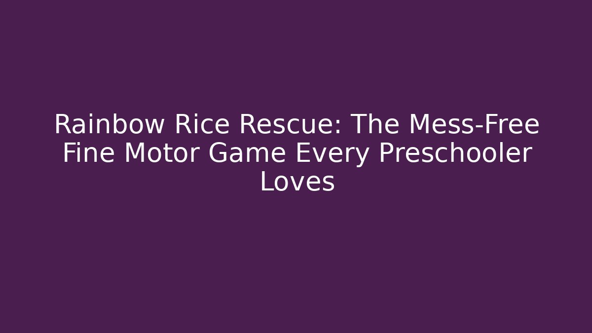 Rainbow Rice Rescue: The Mess-Free Fine Motor Game Every Preschooler Loves