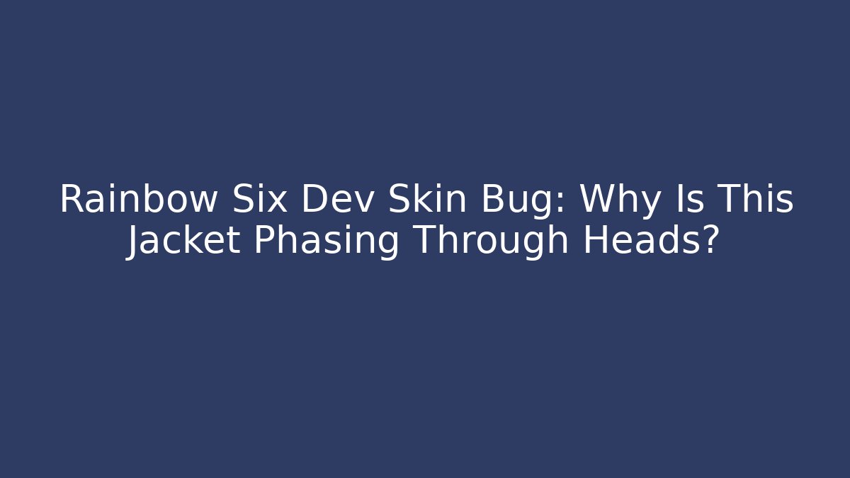 Rainbow Six Dev Skin Bug: Why Is This Jacket Phasing Through Heads?