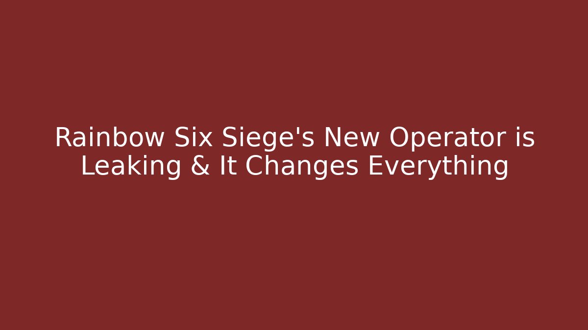 Rainbow Six Siege's New Operator is Leaking & It Changes Everything