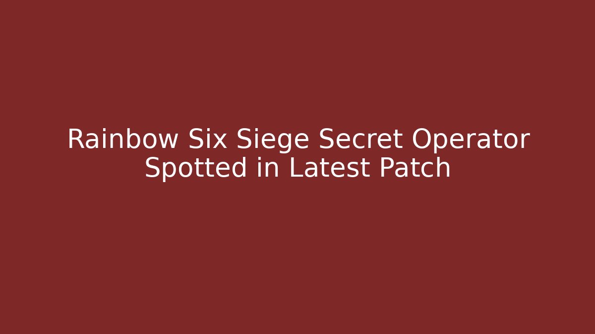 Rainbow Six Siege Secret Operator Spotted in Latest Patch - Boomer Naturals