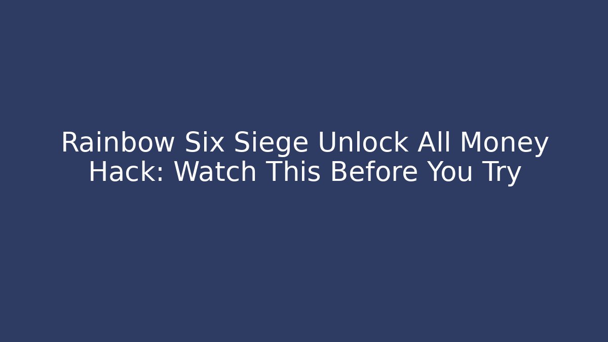 Rainbow Six Siege Unlock All Money Hack: Watch This Before You Try