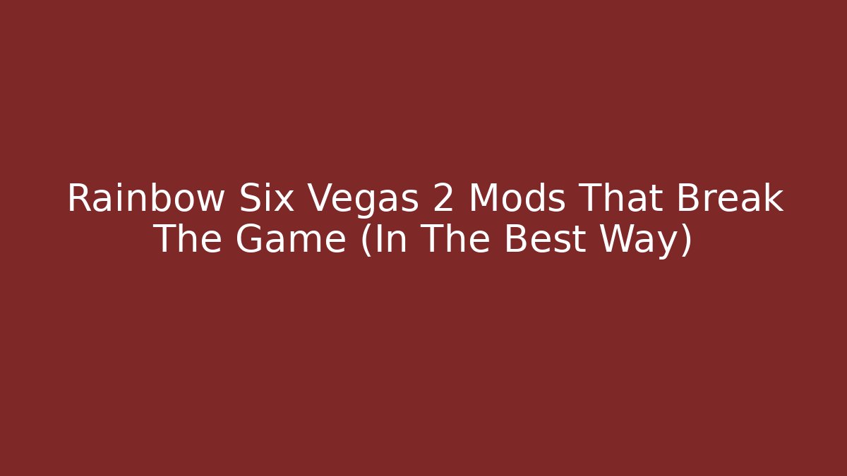 Rainbow Six Vegas 2 Mods That Break The Game (In The Best Way)