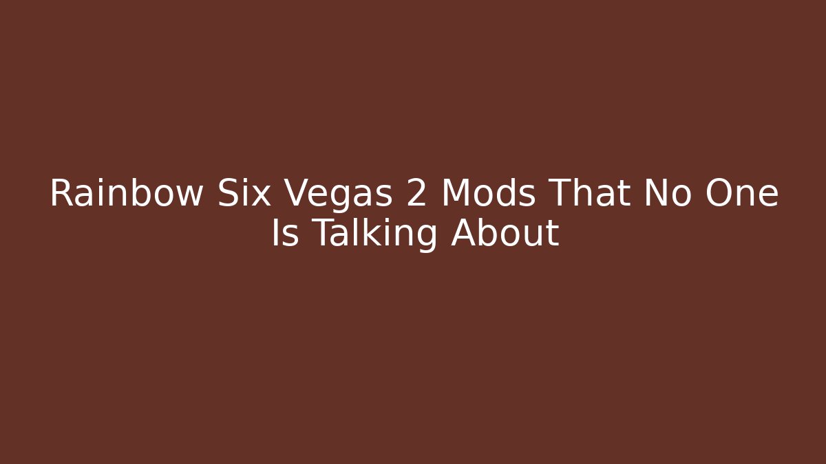 Rainbow Six Vegas 2 Mods That No One Is Talking About
