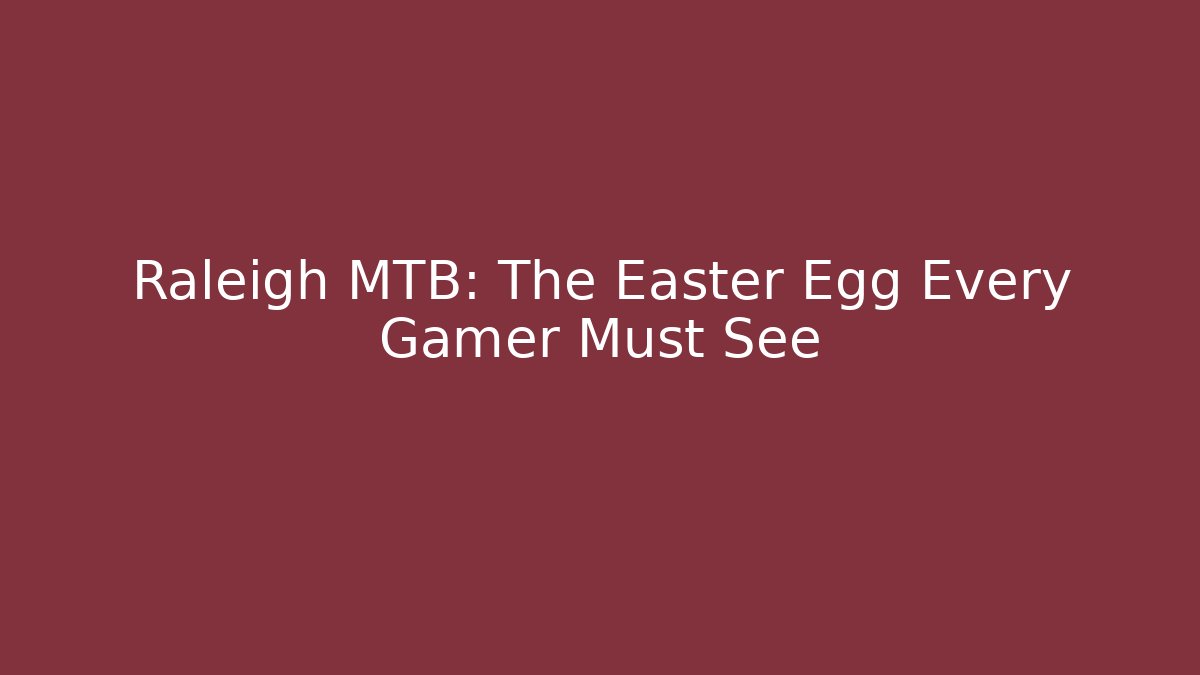 Raleigh MTB: The Easter Egg Every Gamer Must See