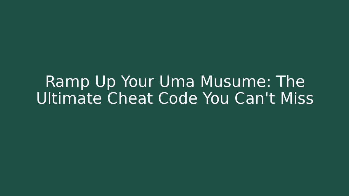 Ramp Up Your Uma Musume: The Ultimate Cheat Code You Can't Miss