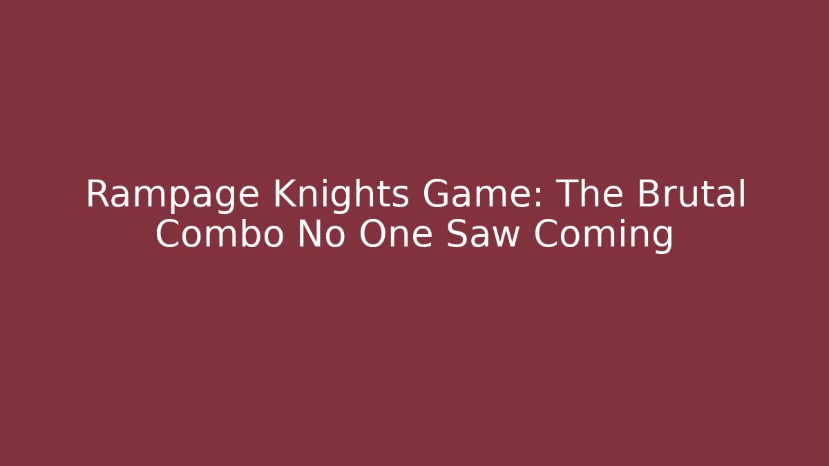 Rampage Knights Game: The Brutal Combo No One Saw Coming