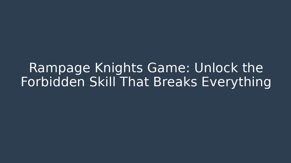 Rampage Knights Game: Unlock the Forbidden Skill That Breaks Everything
