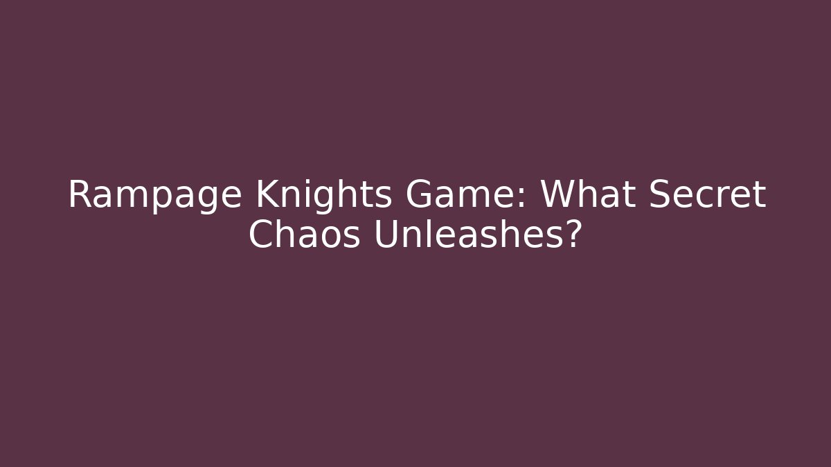 Rampage Knights Game: What Secret Chaos Unleashes?