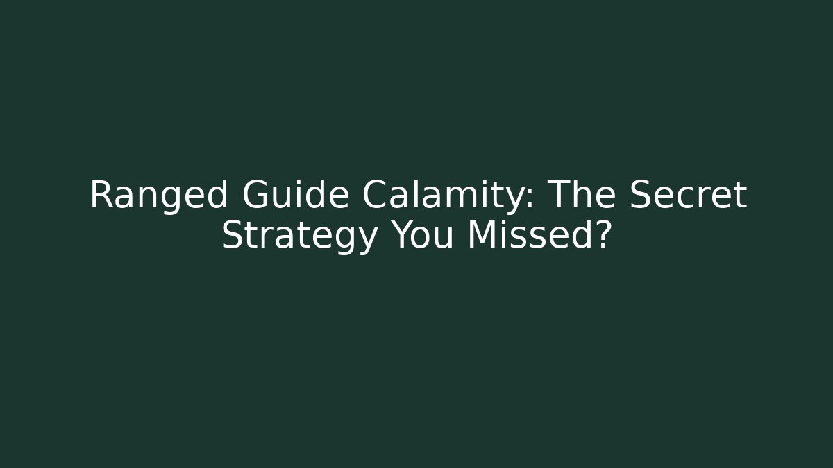 Ranged Guide Calamity: The Secret Strategy You Missed?