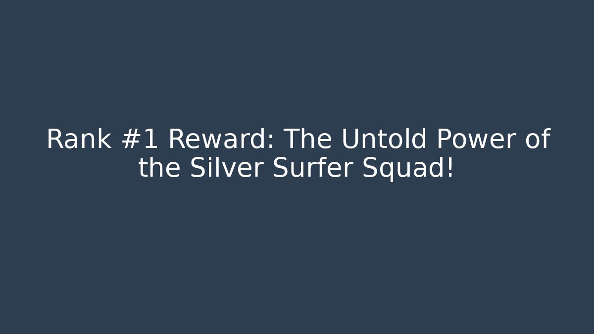 Rank #1 Reward: The Untold Power of the Silver Surfer Squad!