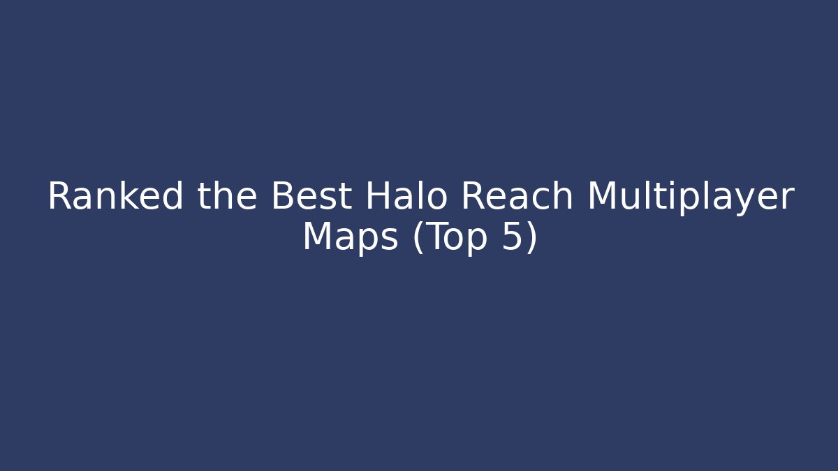 Ranked the Best Halo Reach Multiplayer Maps (Top 5) - Boomer Naturals