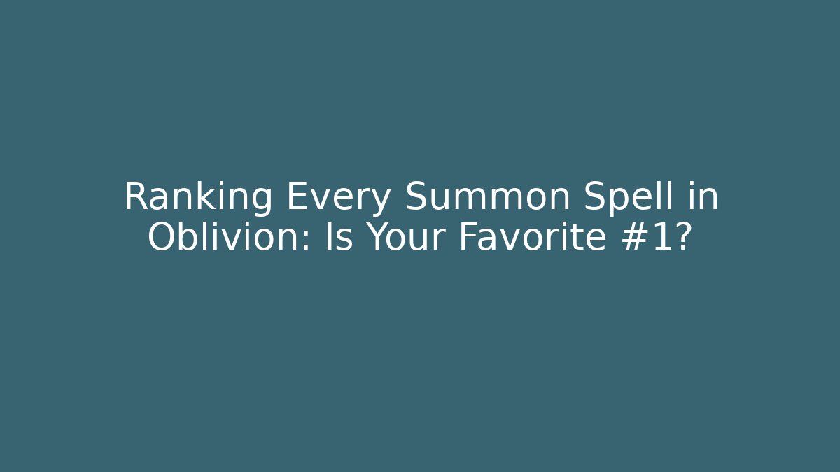 Ranking Every Summon Spell in Oblivion: Is Your Favorite #1?