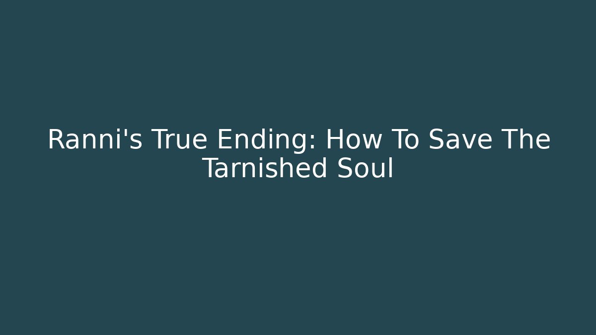 Ranni's True Ending: How To Save The Tarnished Soul