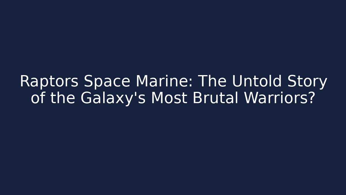 Raptors Space Marine: The Untold Story of the Galaxy's Most Brutal Warriors?