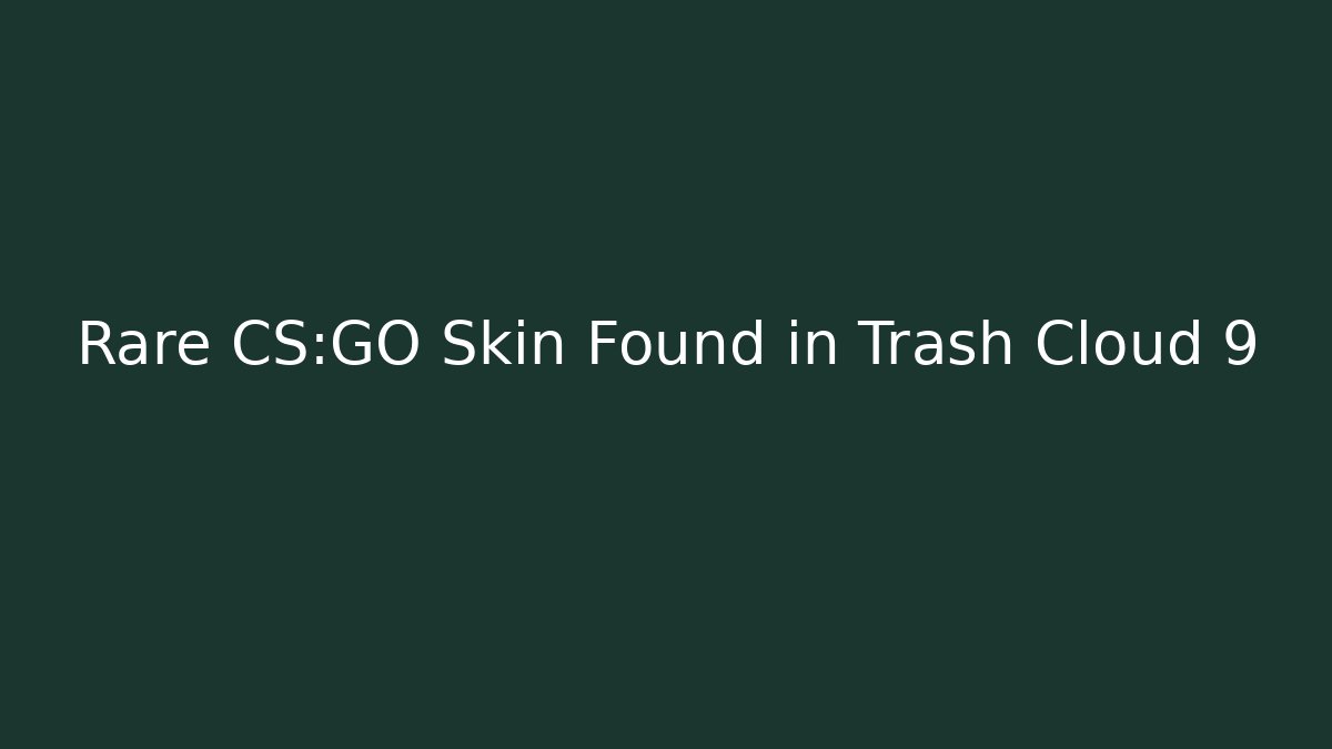 Rare CS:GO Skin Found in Trash Cloud 9