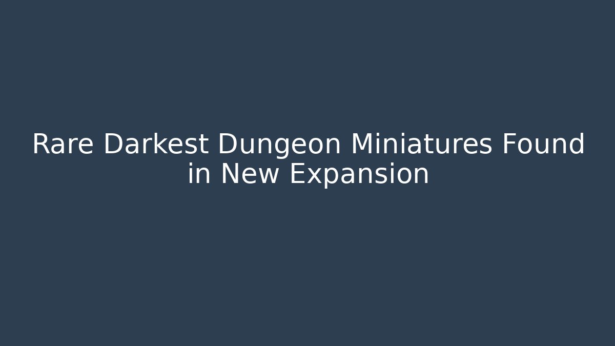Rare Darkest Dungeon Miniatures Found in New Expansion