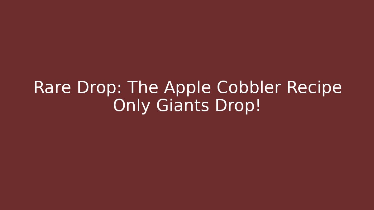 Rare Drop: The Apple Cobbler Recipe Only Giants Drop!