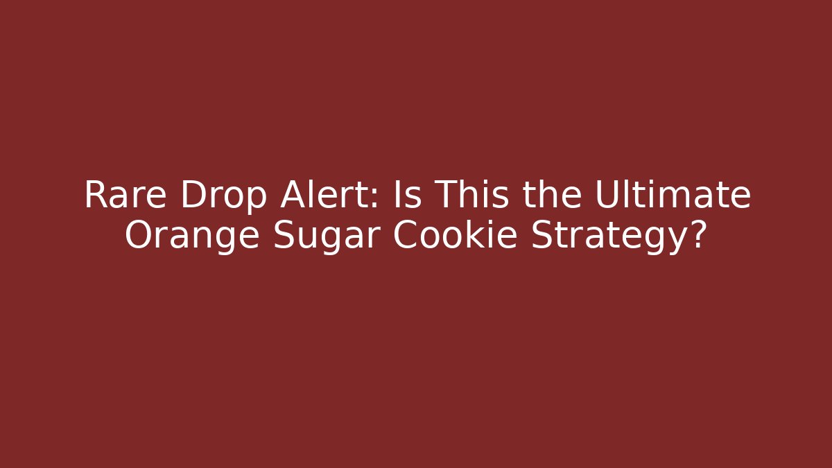 Rare Drop Alert: Is This the Ultimate Orange Sugar Cookie Strategy?