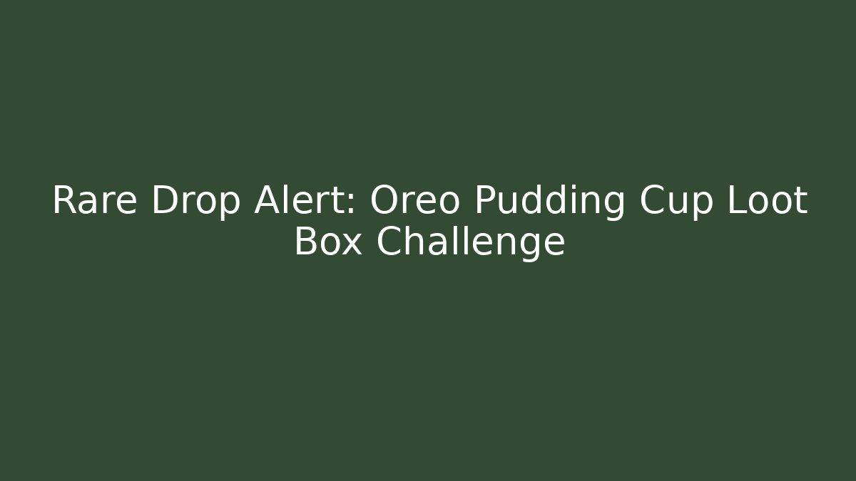 Rare Drop Alert: Oreo Pudding Cup Loot Box Challenge