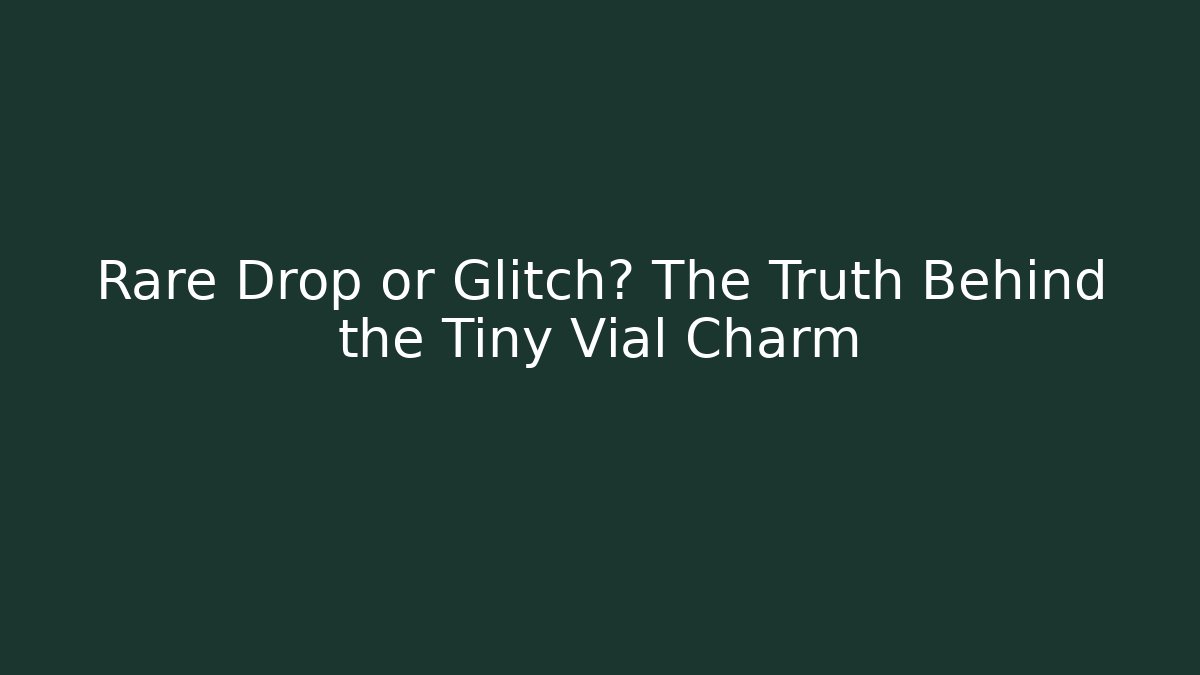 Rare Drop or Glitch? The Truth Behind the Tiny Vial Charm