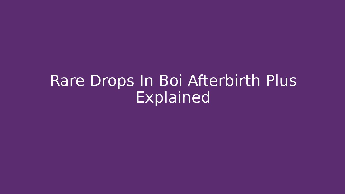 Rare Drops In Boi Afterbirth Plus Explained