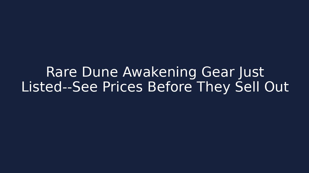 Rare Dune Awakening Gear Just Listed—See Prices Before They Sell Out