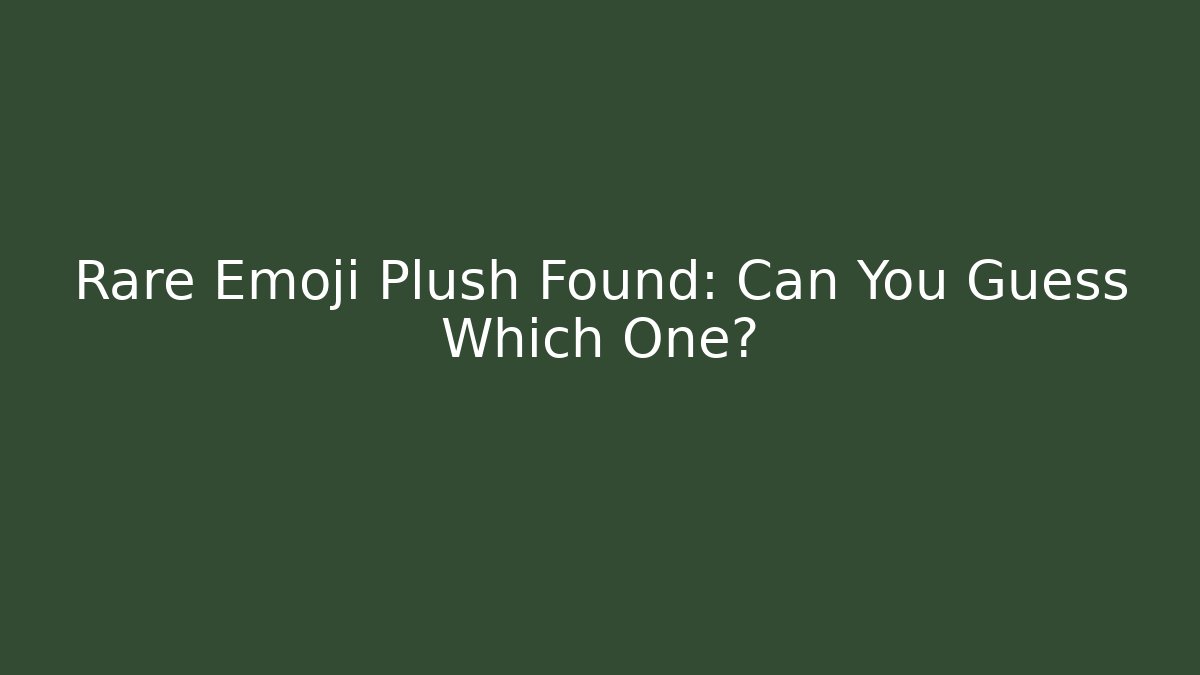 Rare Emoji Plush Found: Can You Guess Which One?