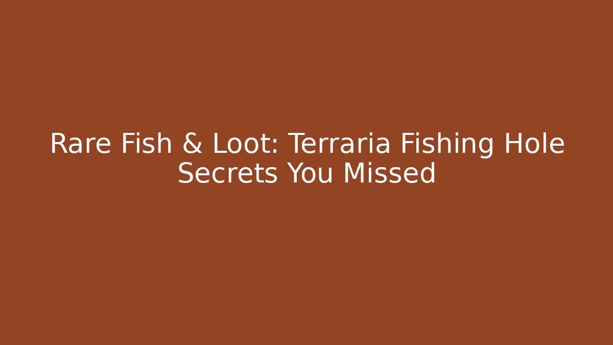 Rare Fish & Loot: Terraria Fishing Hole Secrets You Missed