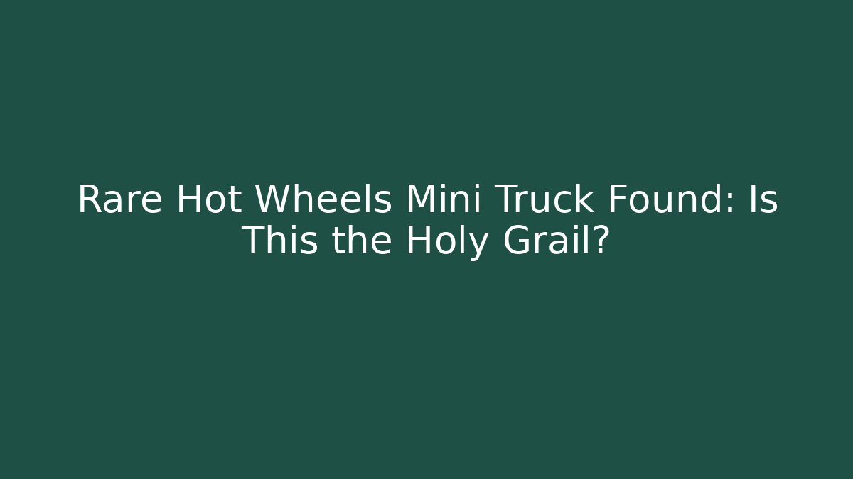 Rare Hot Wheels Mini Truck Found: Is This the Holy Grail?