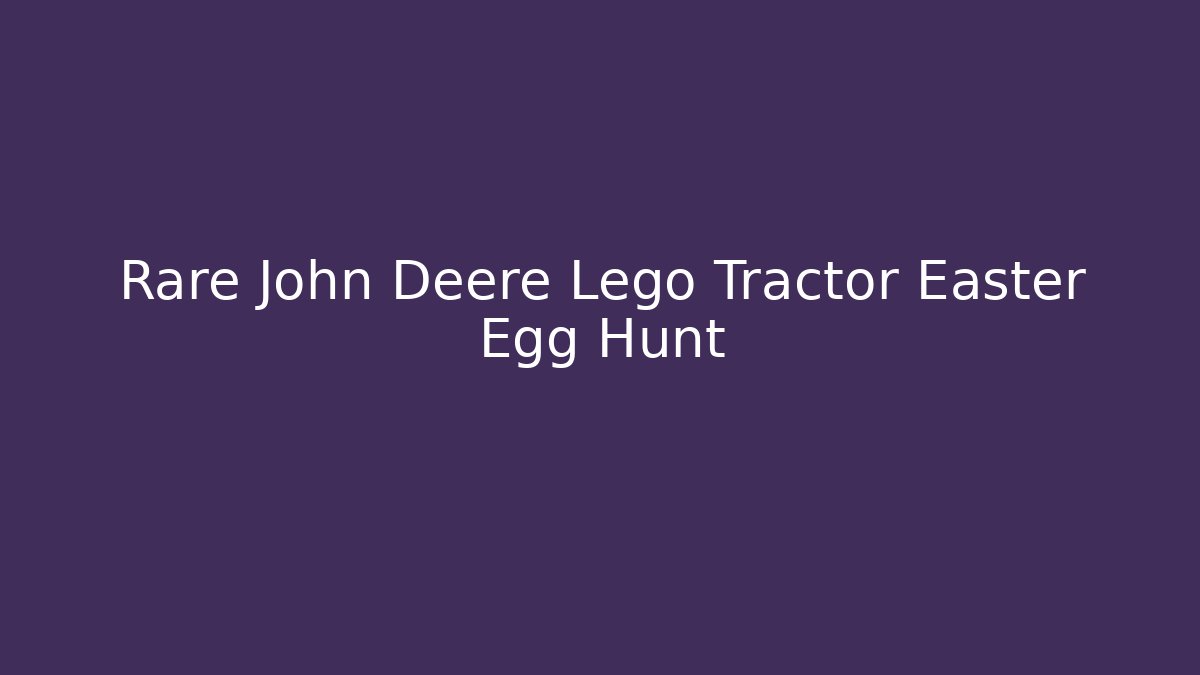 Rare John Deere Lego Tractor Easter Egg Hunt - Boomer Naturals